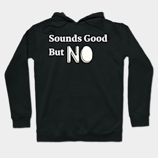 Sounds Good but NO! Hoodie